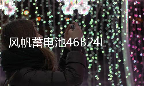 風(fēng)帆蓄電池46B24L適配雅閣奧德賽思鉑睿思域CRV鋒范杰德汽車(chē)電瓶