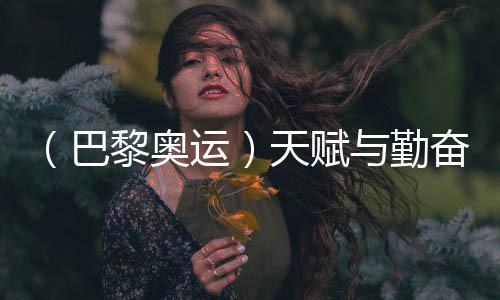 (巴黎奧運)天賦與勤奮并行 潘展樂啟蒙教練稱其仍未到巔峰